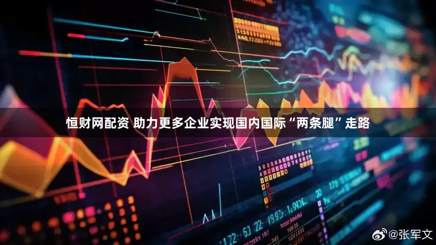 恒财网配资 助力更多企业实现国内国际“两条腿”走路