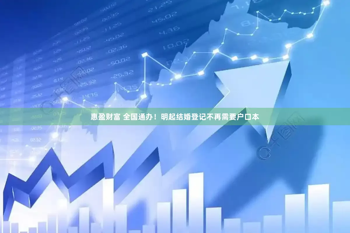 惠盈财富 全国通办！明起结婚登记不再需要户口本
