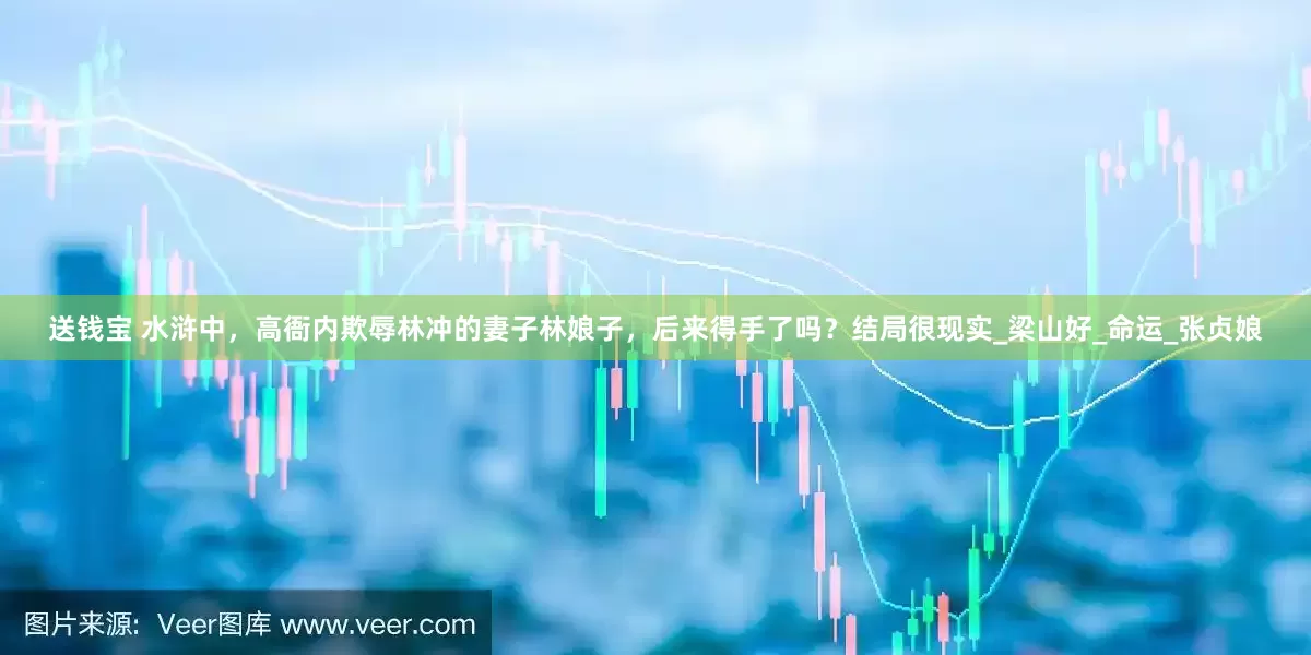 送钱宝 水浒中，高衙内欺辱林冲的妻子林娘子，后来得手了吗？结局很现实_梁山好_命运_张贞娘