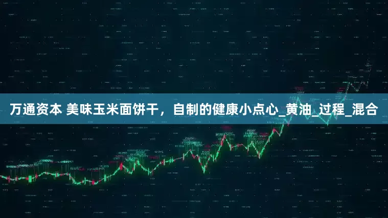 万通资本 美味玉米面饼干，自制的健康小点心_黄油_过程_混合