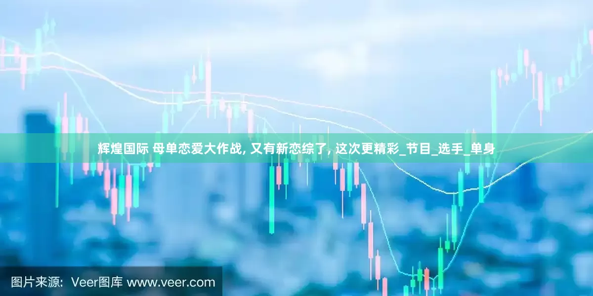 辉煌国际 母单恋爱大作战, 又有新恋综了, 这次更精彩_节目_选手_单身